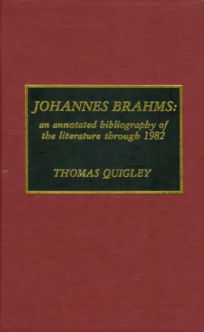 Johannes Brahms: An Annotated Bibliography of the Literature Through 1982 by Thomas Quigley