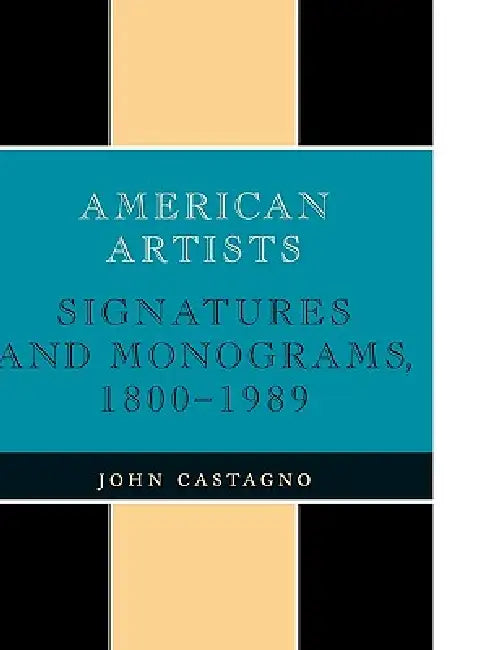 American Artists: Signatures and Monograms, 1800 to 1989 by John Castagno