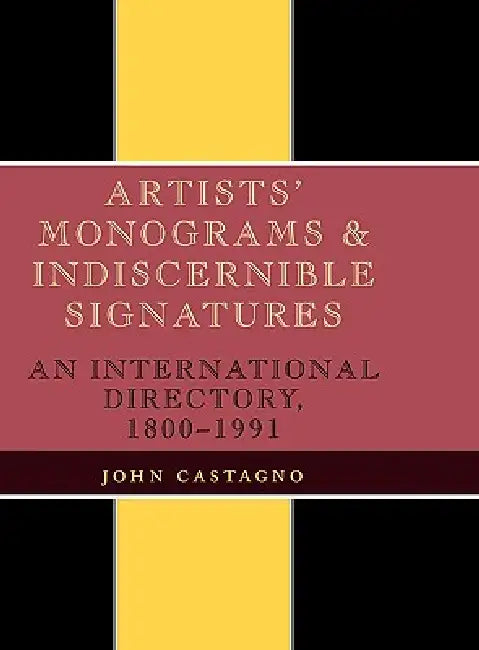 Artists' Monograms and Indiscernible Signatures: An International Directory, 1800-1991 by John Castagno