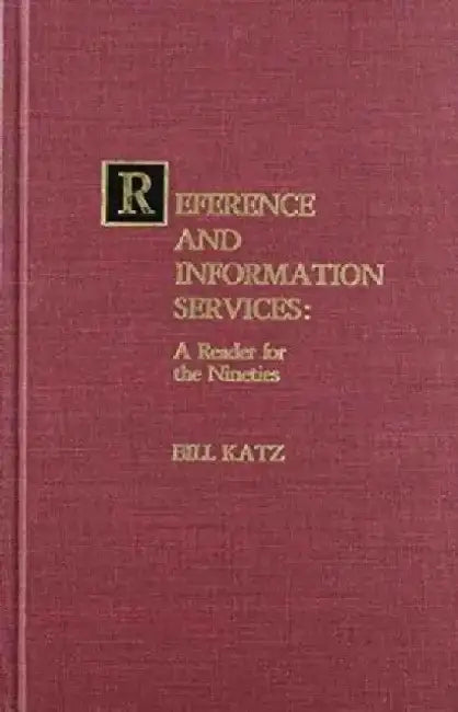 Reference and Information Services: A Reader for the Nineties by Bill Katz