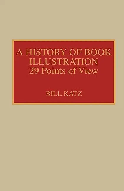A History of Book Illustration: Twenty-Nine Points of View by Bill Katz