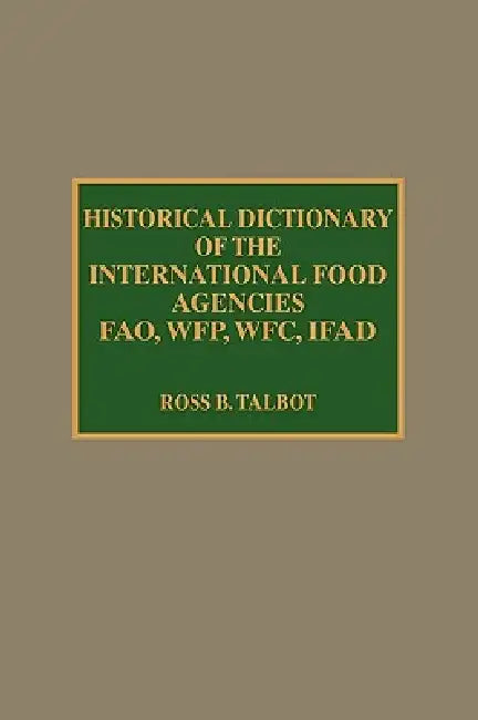 Historical Dictionary of the International Food Agencies: Fao, Wfp, Wfc, Ifad by Ross B. Talbot