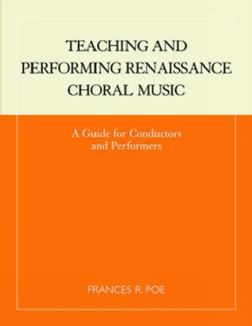 Teaching and Performing Renaissance Choral Music: A Guide for Conductors and Performers by Frances R. Poe