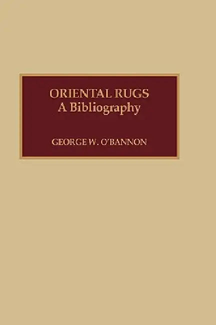 Oriental Rugs: A Bibliography by George W. O'Bannon