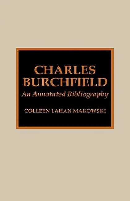 Charles Burchfield: An Annotated Bibliography by Colleen L. Makowski