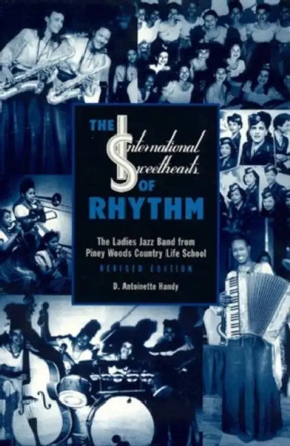 International Sweethearts of Rhythm: The Ladies' Jazz Band from Piney Woods Country Life School by Antoinette D. Handy
