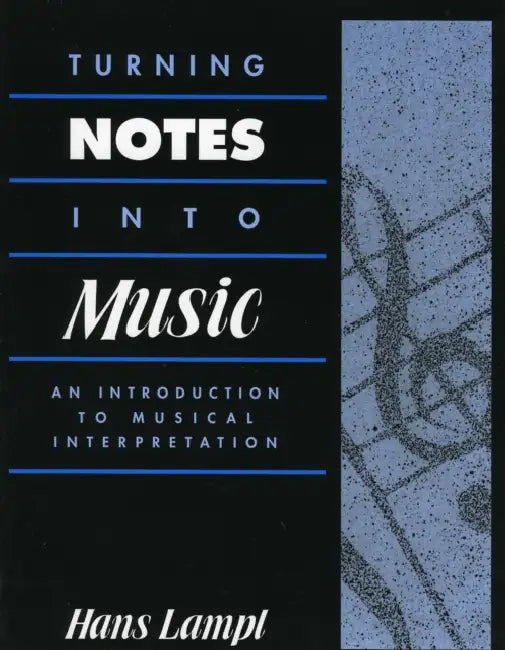 Turning Notes Into Music: An Introduction to Musical Interpretation by Hans Lampl