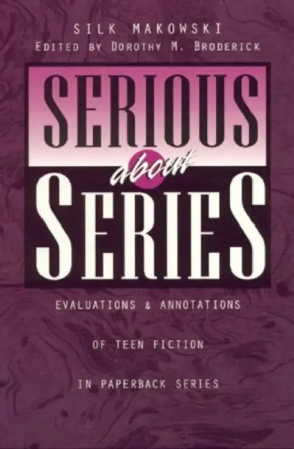 Serious about Series: Evaluations and Annotations of Teen Fiction in Paperback Series by Silk Makowski, Dorothy M. Broderick