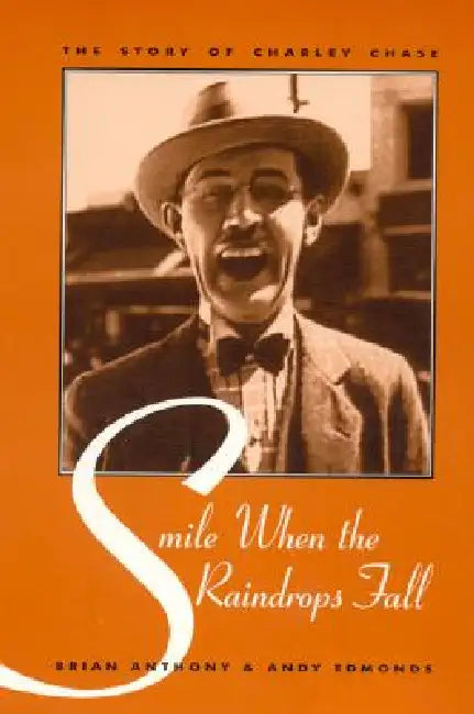 Smile When the Raindrops Fall: The Story of Charley Chase by Brian Anthony, Andy Edmonds