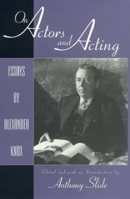 On Actors and Acting: Essays by Alexander Knox by Anthony Slide