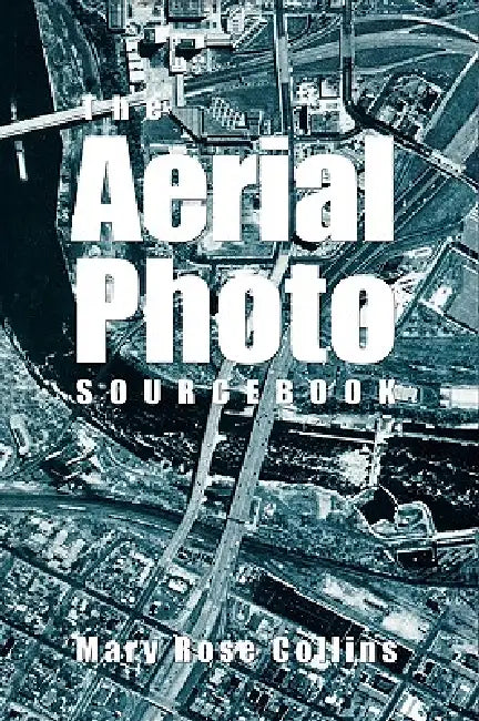 The Aerial Photo Sourcebook by Mary Rose Collins
