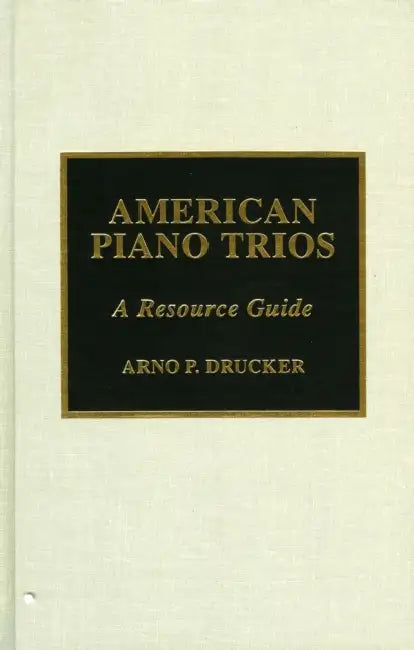 American Piano Trios: A Resource Guide by Arno P. Drucker