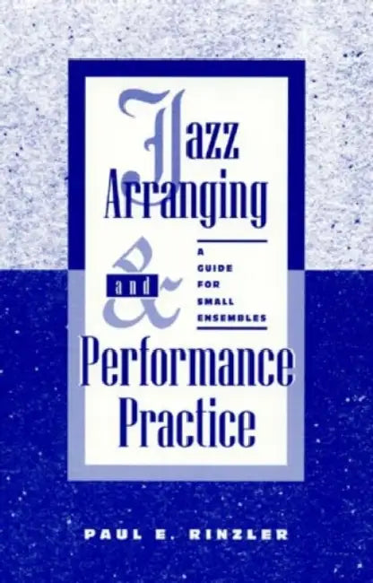 Jazz Arranging and Performance Practice: A Guide for Small Ensembles by Paul E. Rinzler