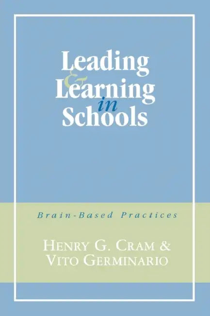Leading and Learning in Schools: Brain-Based Practices by Henry G. Cram, Vito Germinario
