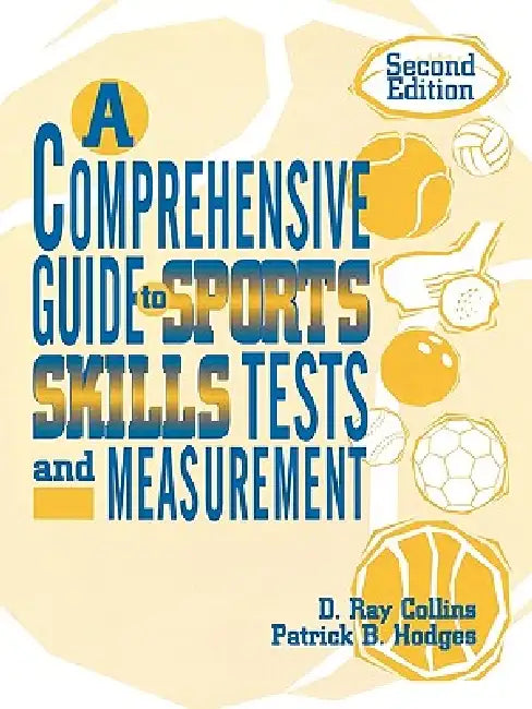 Comprehensive Guide to Sports Skills Tests and Measurement: 2nd Ed. by Ray D. Collins, Patrick B. Hodges