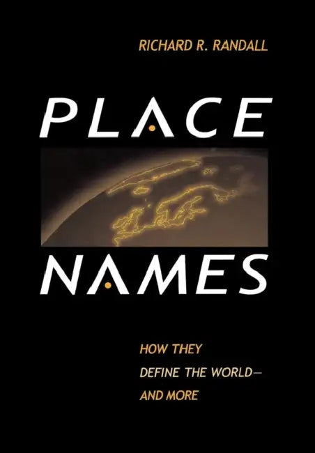 Place Names: How They Define the World And More by Richard R. Randall