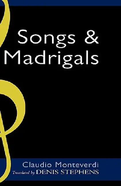 Claudio Monteverdi: Songs and Madrigals in Parallel Translation by Denis Stevens