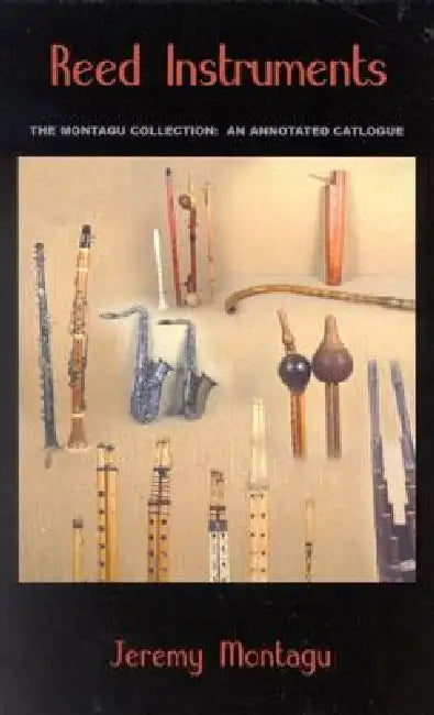 Reed Instruments: The Montagu Collection: An Annotated Catalogue by Jeremy Montagu