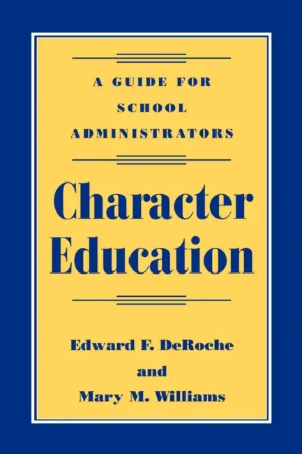 Character Education: A Guide for School Administrators by Edward F. Deroche, Mary M. Williams