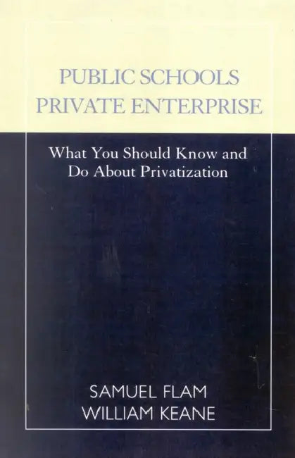 Public Schools/Private Enterprise: What You Should Know and Do about Privatization by Samuel Flam, William G. Keane