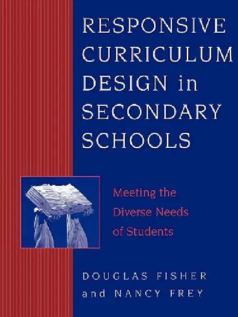Responsive Curriculum Design in Secondary Schools: Meeting the Diverse Needs of Students by Douglas Fisher, Nancy Frey, Ryan Ott