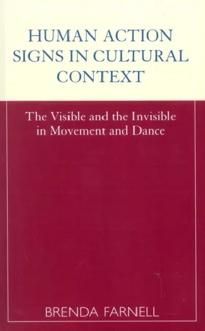 Human Action Signs in Cultural Context: The Visible and the Invisible in Movement and Dance by Brenda Farnell