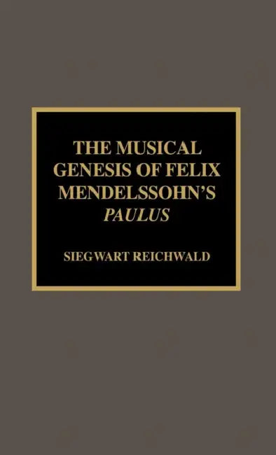 Musical Genesis of Felix Mendelssohn's Paulus by Siegwart Reichwald