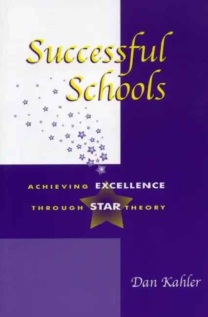 Successful Schools: Achieving Excellence Through Star Theory by Dan Kahler