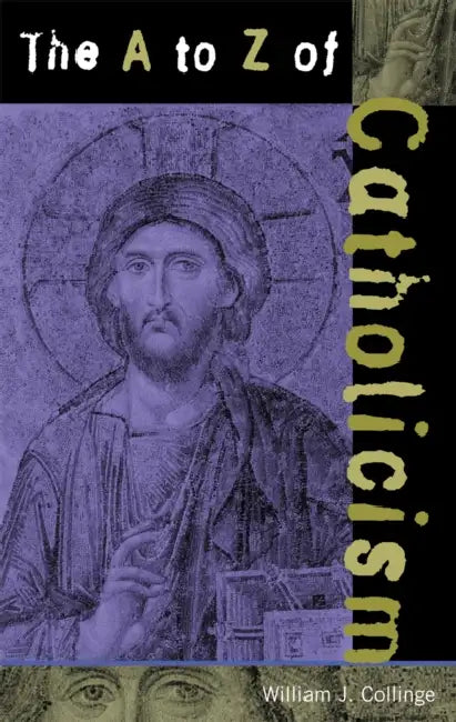 The A to Z of Catholicism by William J. Collinge