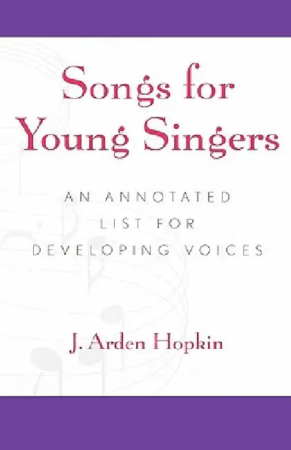 Songs for Young Singers: An Annotated List for Developing Voices by Arden J. Hopkin