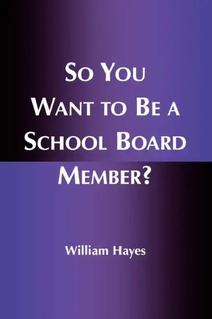 So You Want to Be a School Board Member? by William Hayes