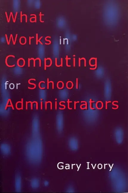 What Works in Computing for School Administrators by Gary Ivory