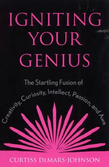 Igniting Your Genius: The Startling Fusion of Creativity, Curiosity, Intellect, Passion, and Awe by Curtiss Demars-Johnson