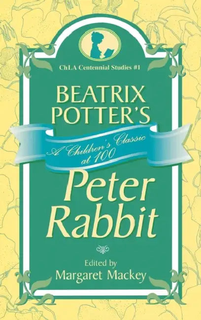 Beatrix Potter's Peter Rabbit: A Children's Classic at 100 by Margaret Mackey