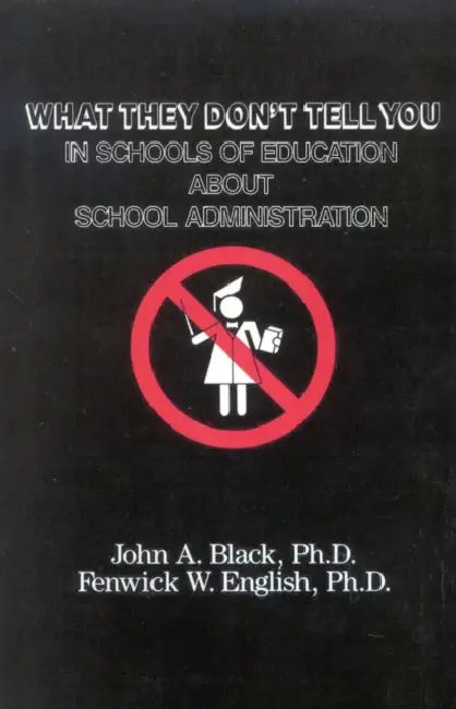 What They Don't Tell You in Schools of Education about School Administration by John a. Black, Fenwick W. English