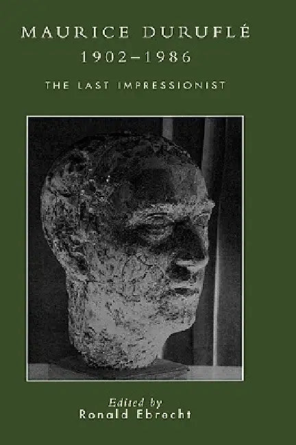 Maurice Duruflé, 1902-1986: The Last Impressionist by Ronald Ebrecht, James Frazier, Marie Rubis Bauer