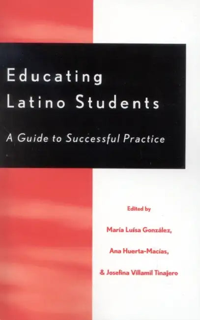Educating Latino Students: A Guide to Successful Practice by María Luísa González, Ana Huerta-Macias, Josefina Villamil Tinajero