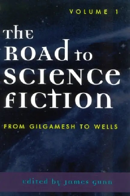 The Road to Science Fiction: From Gilgamesh to Wells: Volume 1 by James Gunn