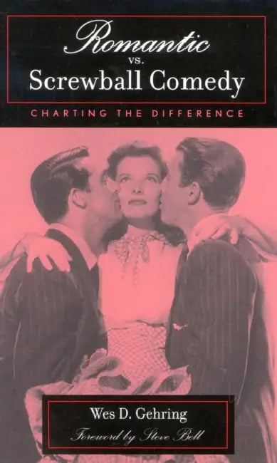 Romantic vs. Screwball Comedy: Charting the Difference by Wes D. Gehring, Steve Bell