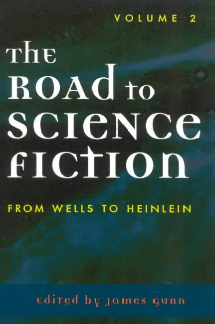 The Road to Science Fiction: From Wells to Heinlein: Volume 2 by James Gunn