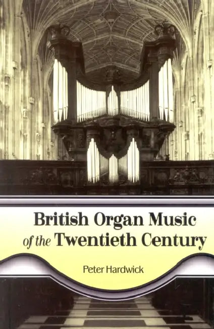 British Organ Music of the Twentieth Century by Peter Hardwick