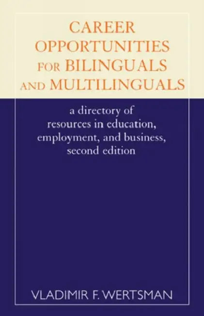 Career Opportunities for Bilinguals and Multilinguals: A Directory of Resources in Education, Employment, and Business, 2nd Ed. by Vladimir Wertsman