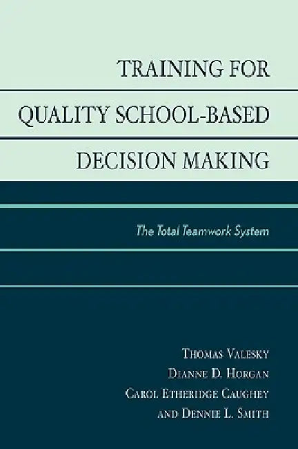Training for Quality School-Based Decision Making: The Total Teamwork System by Thomas Valesky, Dianne D. Horgan, Carol Etheridge Caughey