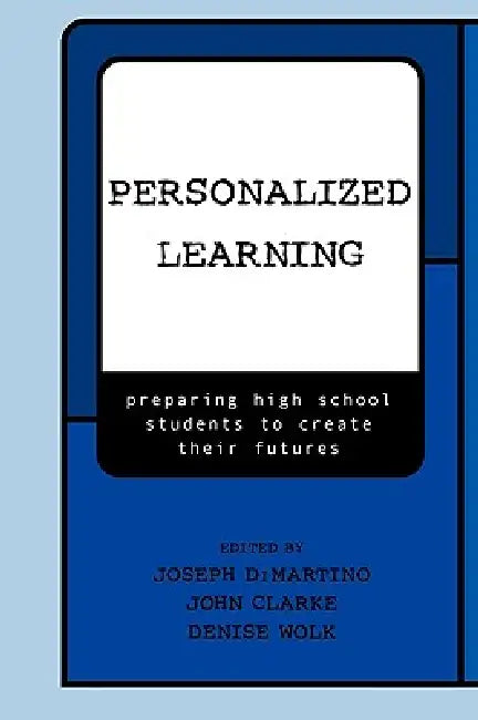 Personalized Learning: Preparing High School Students to Create Their Futures by Joseph DiMartino, John Clarke