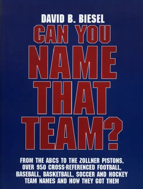 Can You Name That Team?: A Guide to Professional Baseball, Football, Soccer, Hockey, and Basketball Teams and Leagues by David B. Biesel