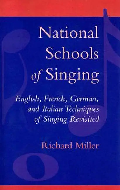 National Schools of Singing: English, French, German, and Italian Techniques of Singing Revisited by Richard Miller