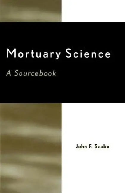 Mortuary Science: A Sourcebook by John F. Szabo