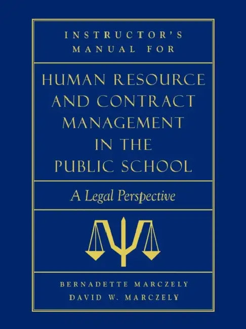 Instructor's Manual for Human Resource & Contract Management in the Public School: A Legal Perspective by Bernadette Marczely, David William Marczely