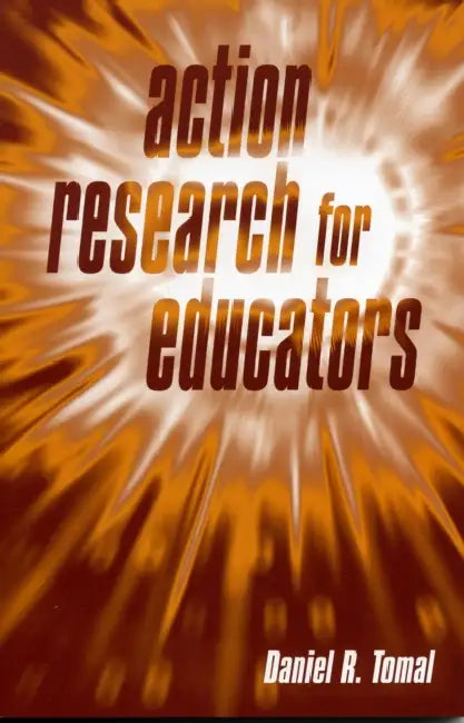 Action Research for Educators by Daniel R. Tomal