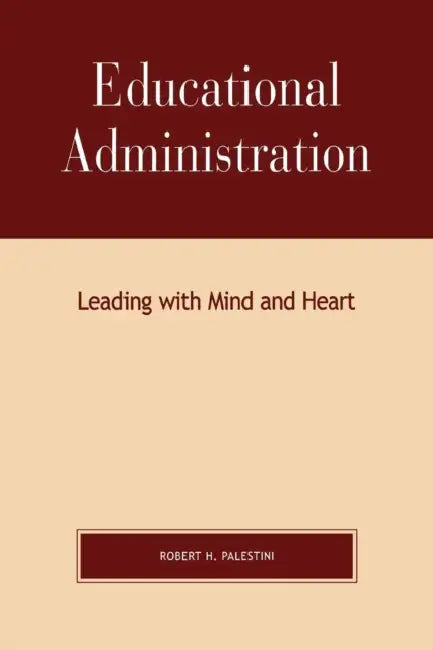 Educational Administration: Leading with Mind and Heart by Robert Palestini
